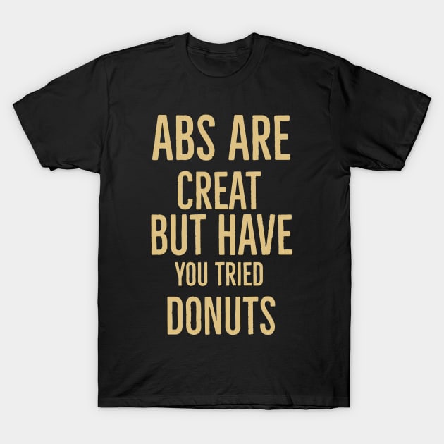 Abs Are Great But Have You Tried Donuts T-Shirt by Artistic Design